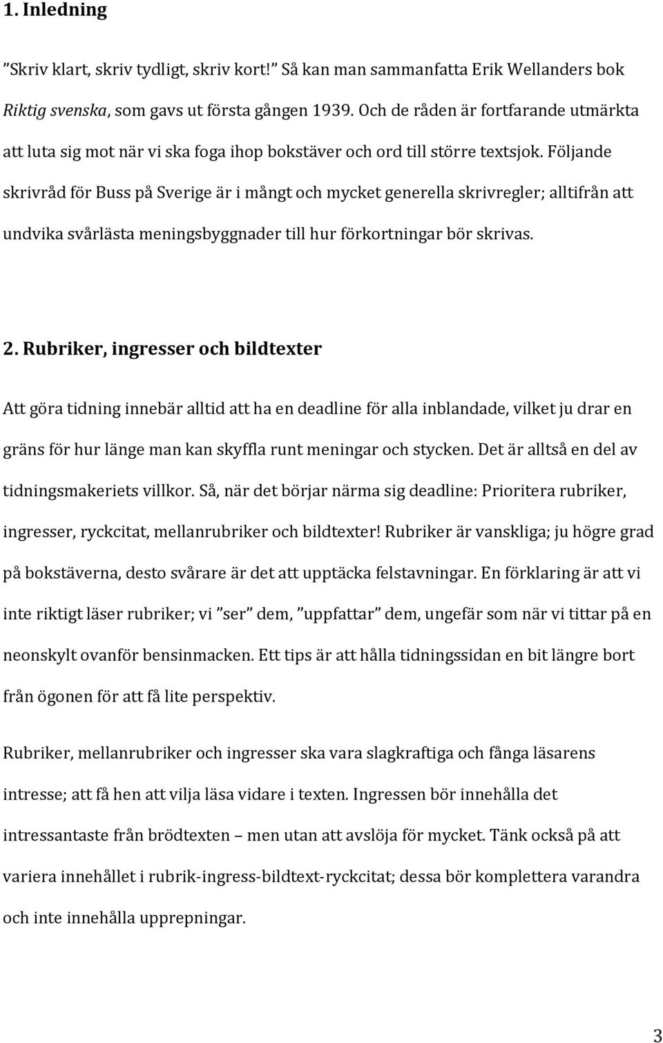 Rubriker, ingresser och bildtexter Att göra tidning innebär alltid att ha en deadline för alla inblandade, vilket ju drar en gräns för hur länge man kan skyffla runt meningar och stycken.