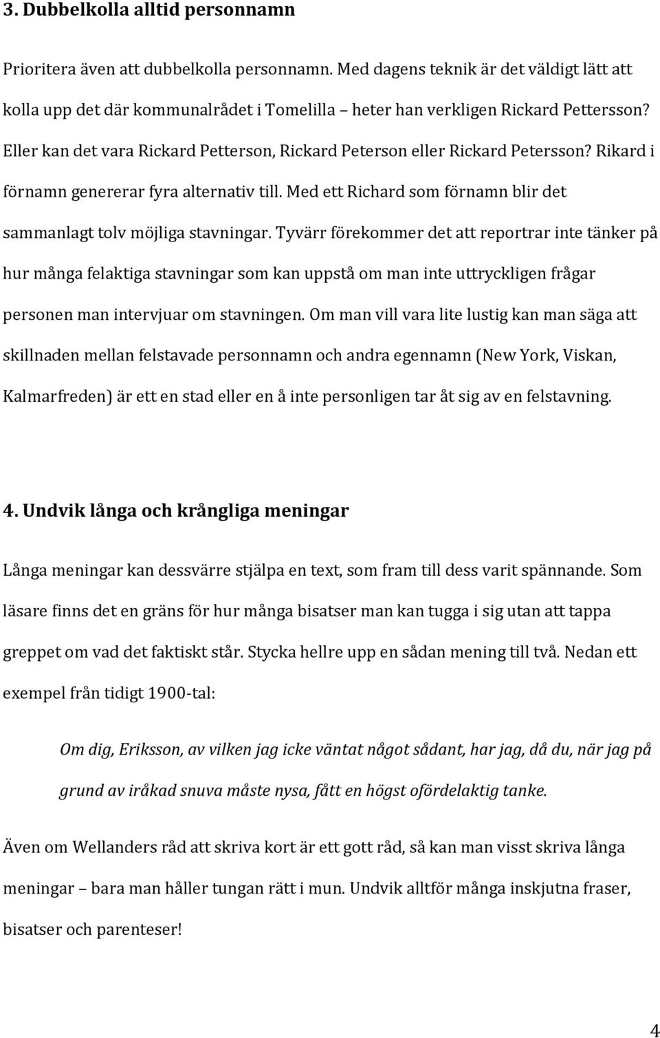 Eller kan det vara Rickard Petterson, Rickard Peterson eller Rickard Petersson? Rikard i förnamn genererar fyra alternativ till.