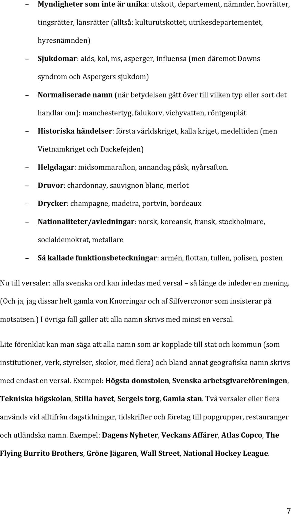 Historiska händelser: första världskriget, kalla kriget, medeltiden (men Vietnamkriget och Dackefejden) Helgdagar: midsommarafton, annandag påsk, nyårsafton.