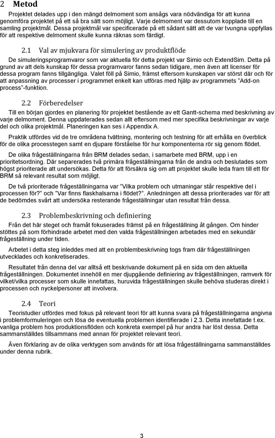 Dessa projektmål var specificerade på ett sådant sätt att de var tvungna uppfyllas för att respektive delmoment skulle kunna räknas som färdigt. 2.