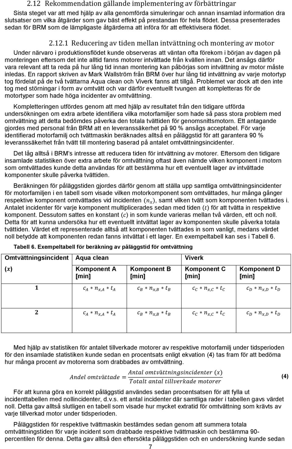 1 Reducering av tiden mellan intvättning och montering av motor Under närvaro i produktionsflödet kunde observeras att väntan ofta förekom i början av dagen på monteringen eftersom det inte alltid