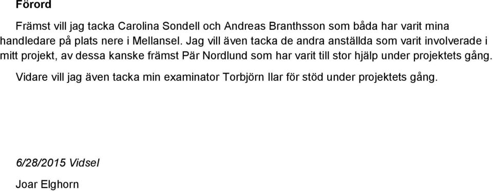 Jag vill även tacka de andra anställda som varit involverade i mitt projekt, av dessa kanske främst Pär