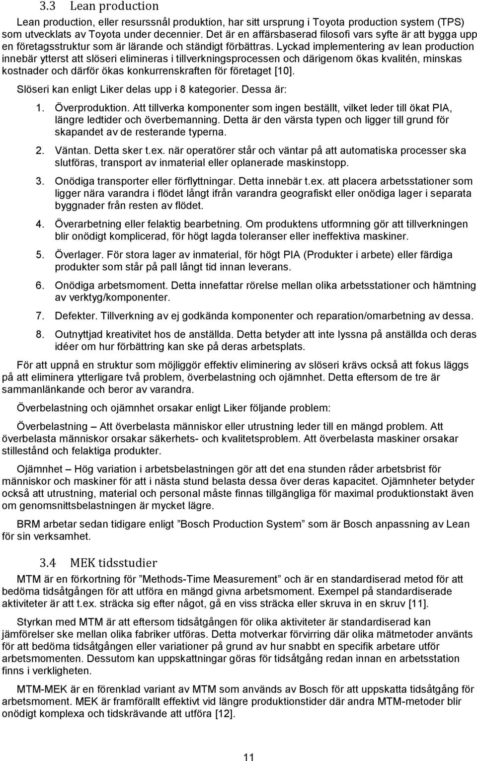 Lyckad implementering av lean production innebär ytterst att slöseri elimineras i tillverkningsprocessen och därigenom ökas kvalitén, minskas kostnader och därför ökas konkurrenskraften för företaget