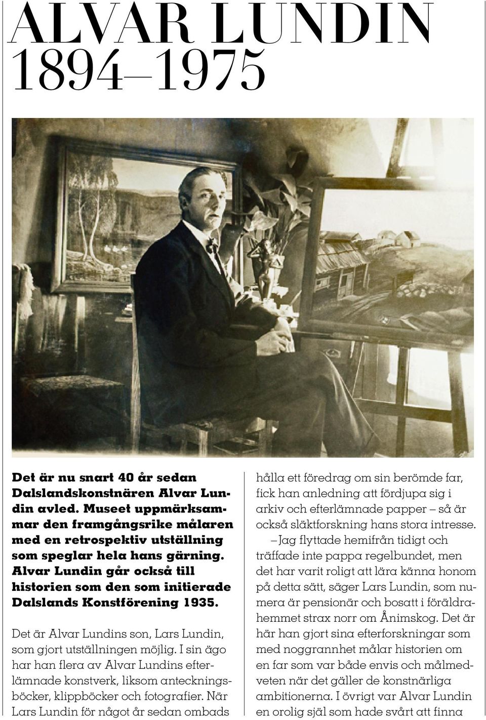 I sin ägo har han flera av Alvar Lundins efterlämnade konstverk, liksom anteckningsböcker, klippböcker och fotografier.