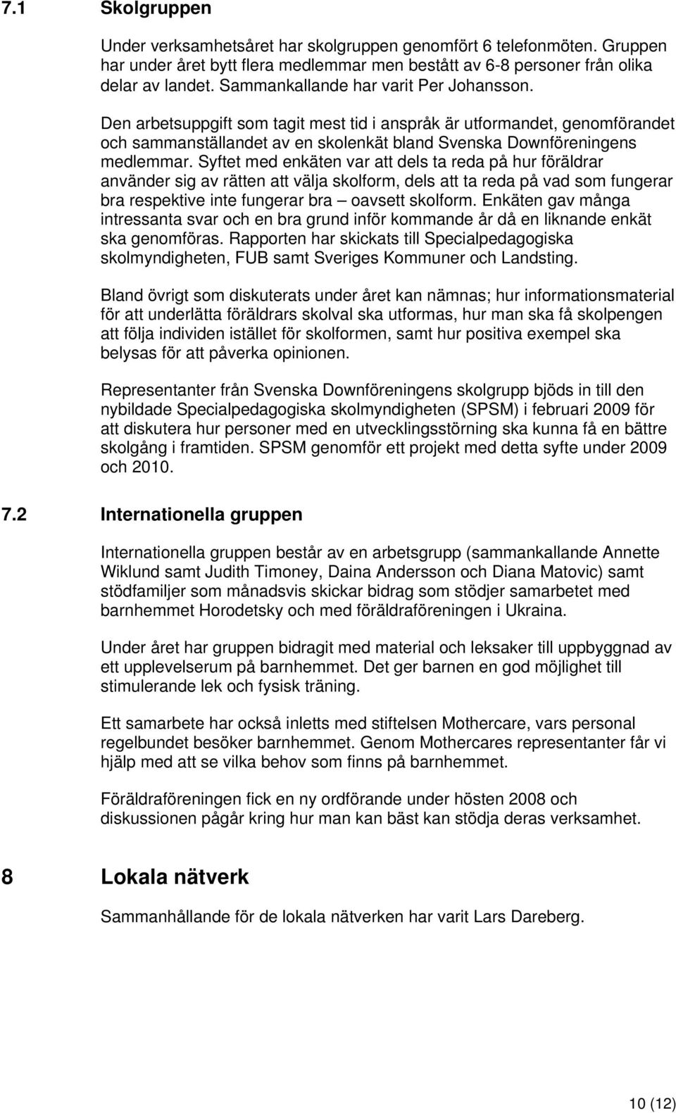 Syftet med enkäten var att dels ta reda på hur föräldrar använder sig av rätten att välja skolform, dels att ta reda på vad som fungerar bra respektive inte fungerar bra oavsett skolform.