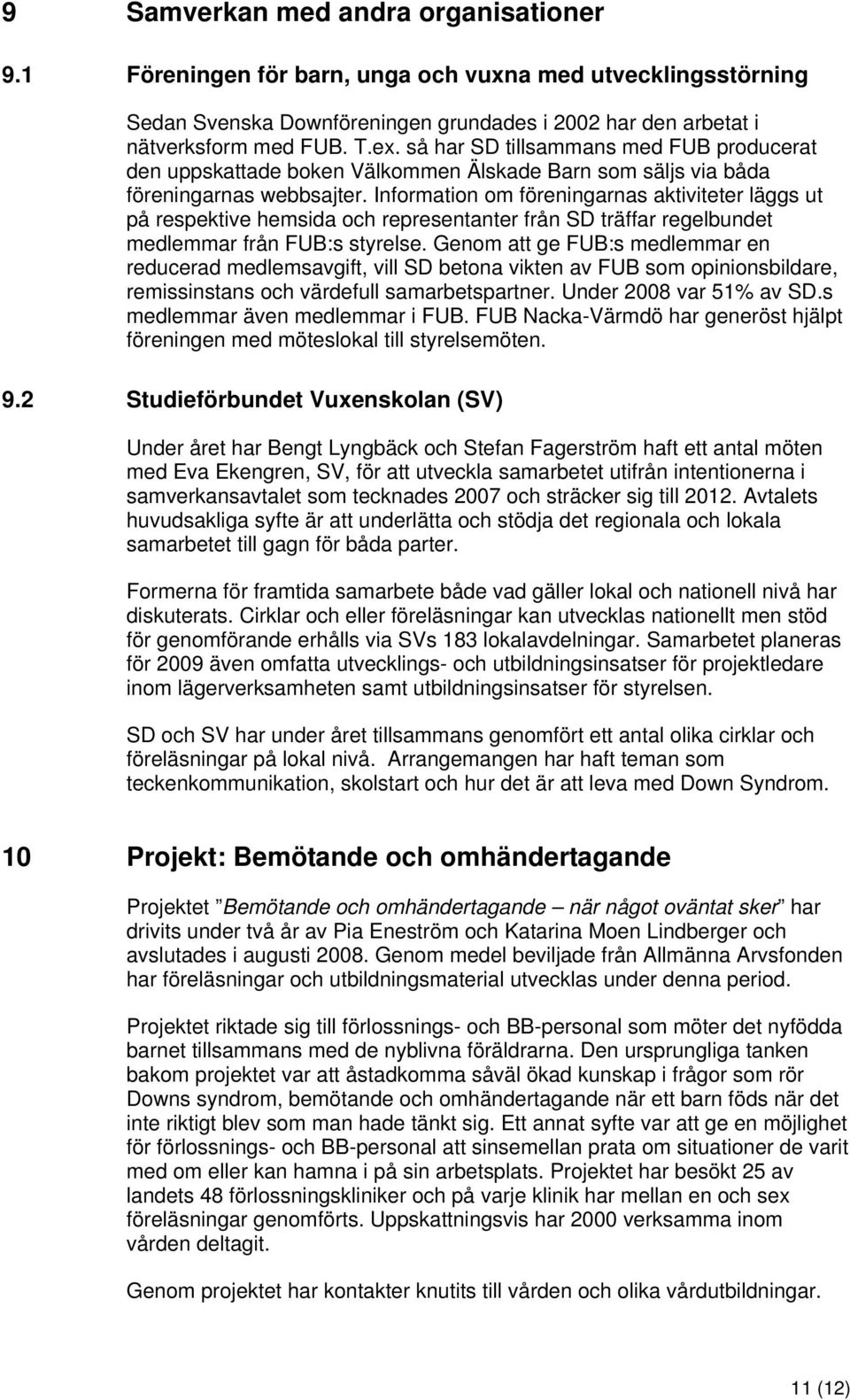 Information om föreningarnas aktiviteter läggs ut på respektive hemsida och representanter från SD träffar regelbundet medlemmar från FUB:s styrelse.