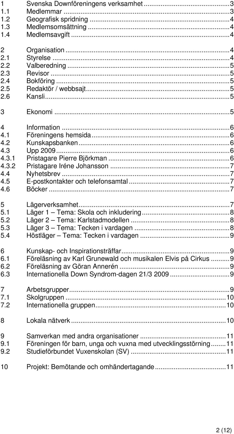 ..6 4.3.2 Pristagare Iréne Johansson...7 4.4 Nyhetsbrev...7 4.5 E-postkontakter och telefonsamtal...7 4.6 Böcker...7 5 Lägerverksamhet...7 5.1 Läger 1 Tema: Skola och inkludering...8 5.