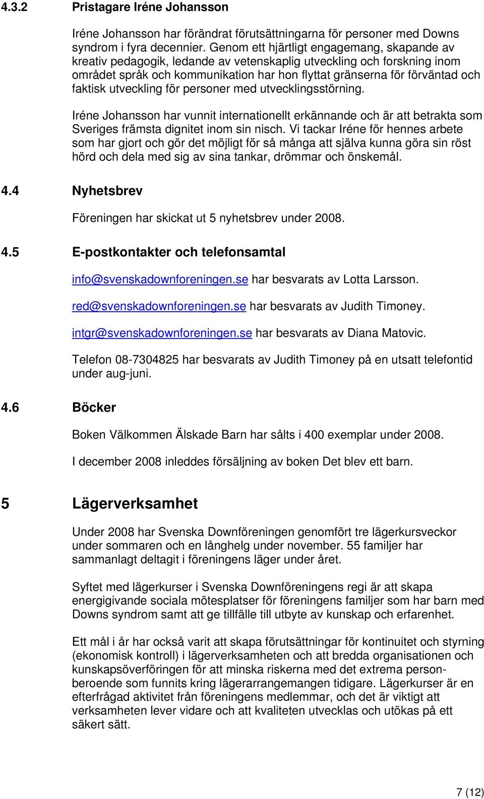 faktisk utveckling för personer med utvecklingsstörning. Iréne Johansson har vunnit internationellt erkännande och är att betrakta som Sveriges främsta dignitet inom sin nisch.