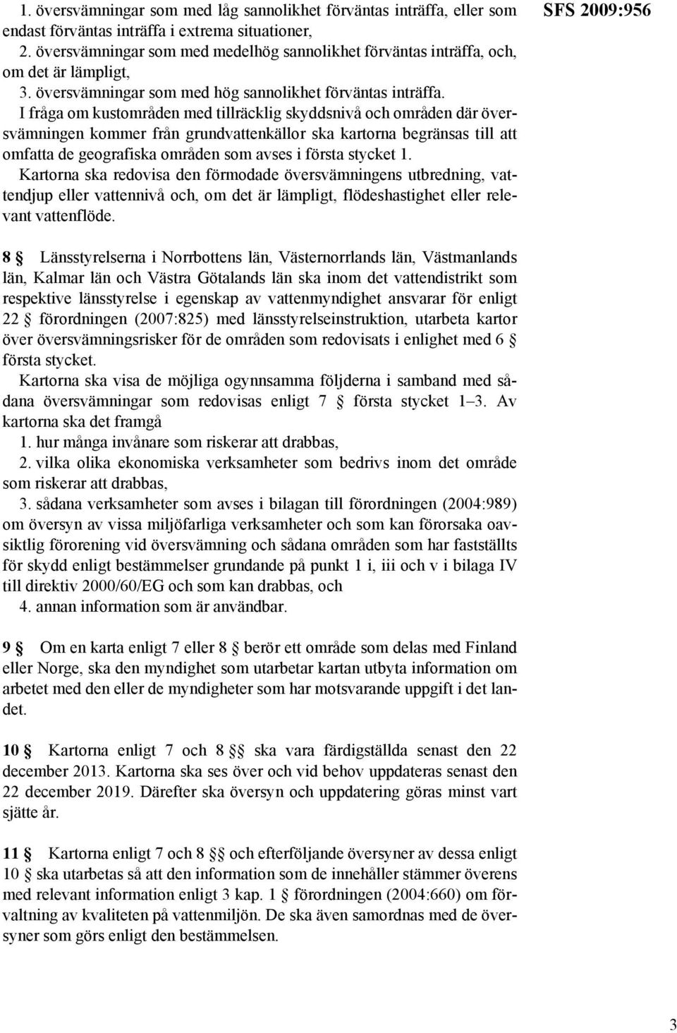 I fråga om kustområden med tillräcklig skyddsnivå och områden där översvämningen kommer från grundvattenkällor ska kartorna begränsas till att omfatta de geografiska områden som avses i första