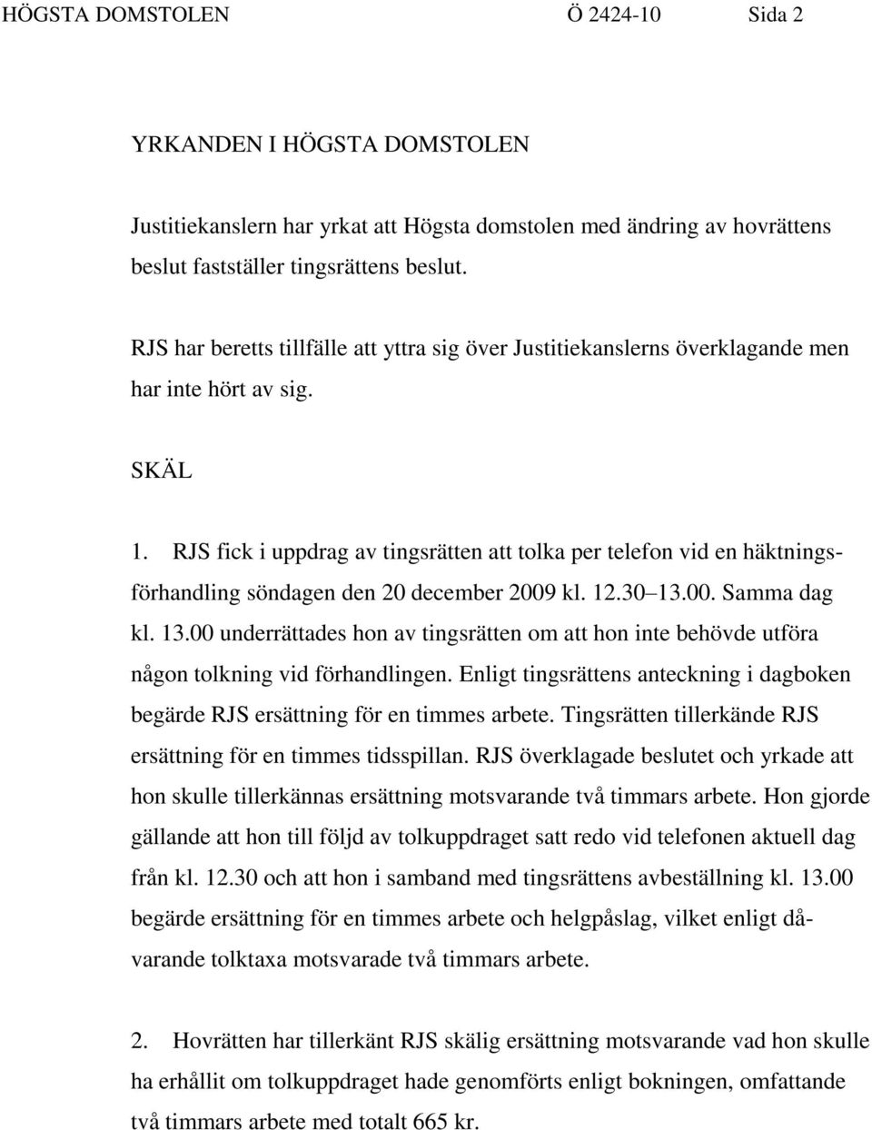 RJS fick i uppdrag av tingsrätten att tolka per telefon vid en häktningsförhandling söndagen den 20 december 2009 kl. 12.30 13.