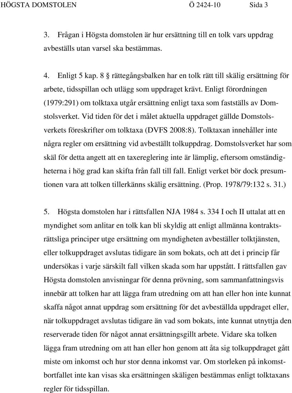 Enligt förordningen (1979:291) om tolktaxa utgår ersättning enligt taxa som fastställs av Domstolsverket.