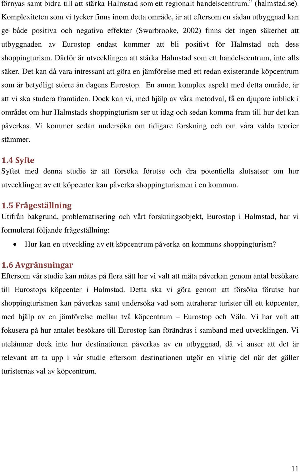 Eurostop endast kommer att bli positivt för Halmstad och dess shoppingturism. Därför är utvecklingen att stärka Halmstad som ett handelscentrum, inte alls säker.