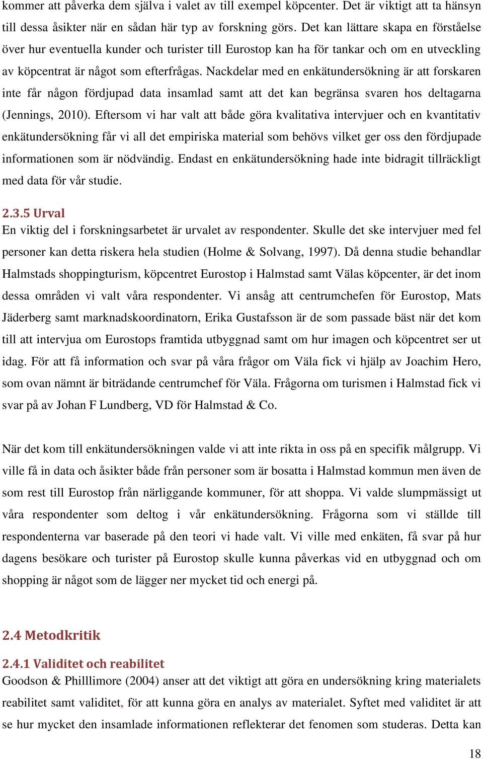 Nackdelar med en enkätundersökning är att forskaren inte får någon fördjupad data insamlad samt att det kan begränsa svaren hos deltagarna (Jennings, 2010).