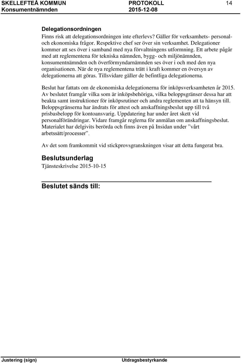 Ett arbete pågår med att reglementena för tekniska nämnden, bygg- och miljönämnden, konsumentnämnden och överförmyndarnämnden ses över i och med den nya organisationen.