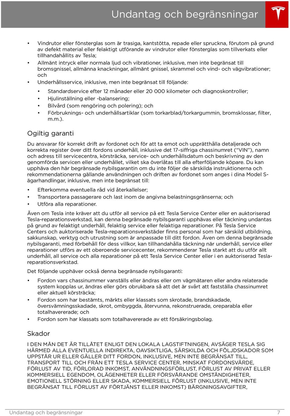 och vind- och vägvibrationer; och Underhållsservice, inklusive, men inte begränsat till följande: Standardservice efter 12 månader eller 20 000 kilometer och diagnoskontroller; Hjulinställning eller