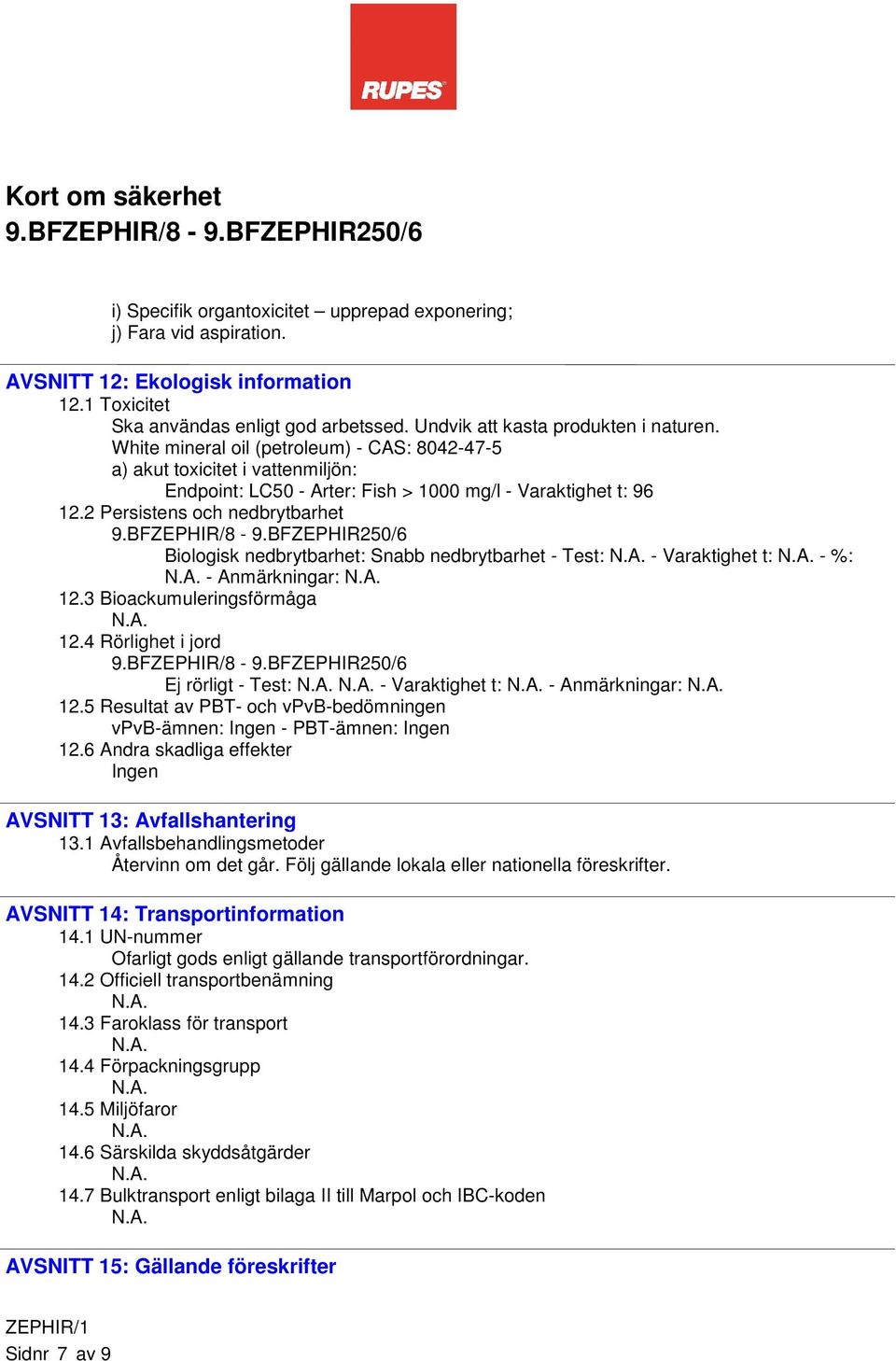 2 Persistens och nedbrytbarhet Biologisk nedbrytbarhet: Snabb nedbrytbarhet - Test: - Varaktighet t: - %: - Anmärkningar: 12.3 Bioackumuleringsförmåga 12.