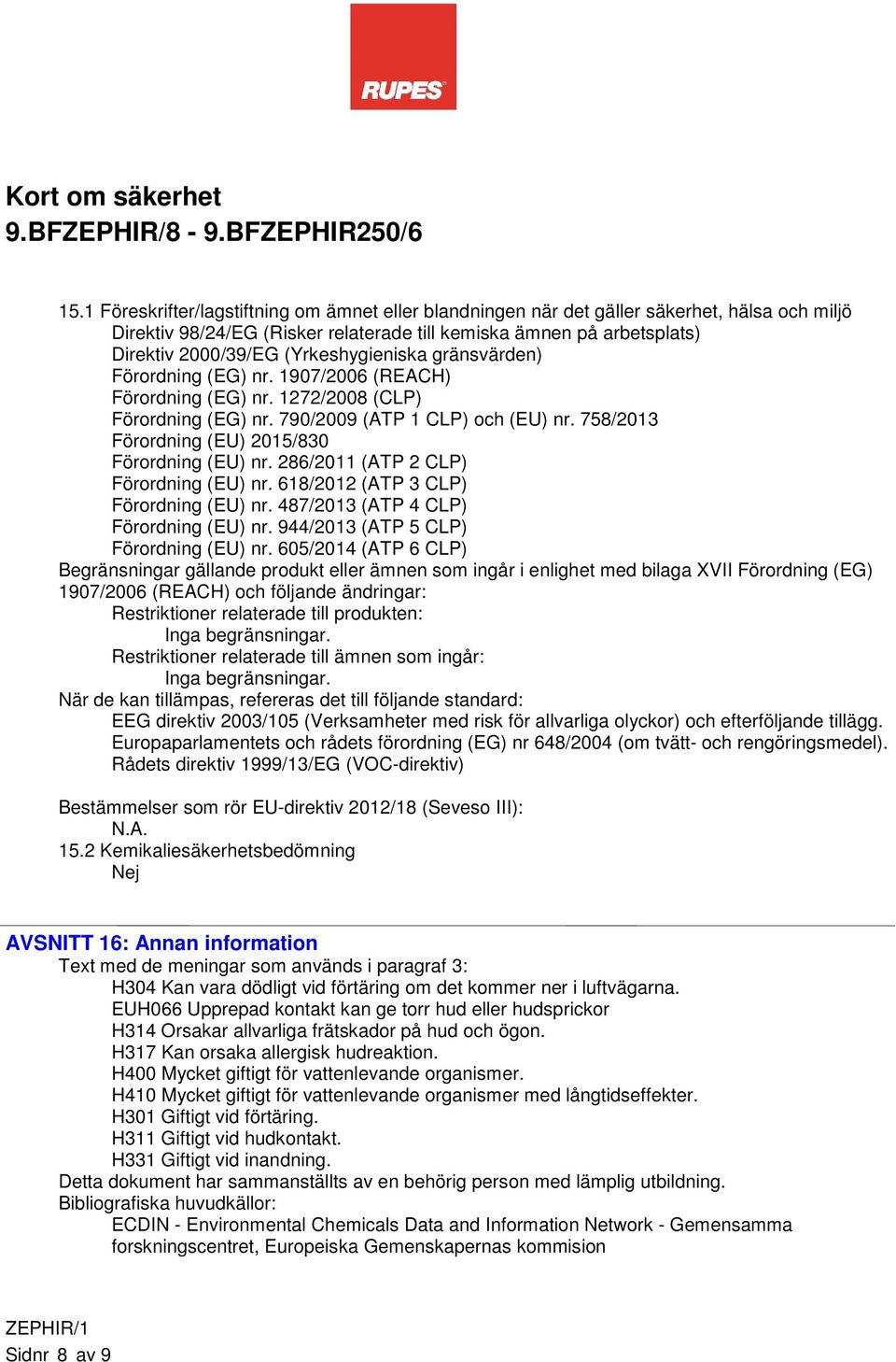 758/2013 Förordning (EU) 2015/830 Förordning (EU) nr. 286/2011 (ATP 2 CLP) Förordning (EU) nr. 618/2012 (ATP 3 CLP) Förordning (EU) nr. 487/2013 (ATP 4 CLP) Förordning (EU) nr.