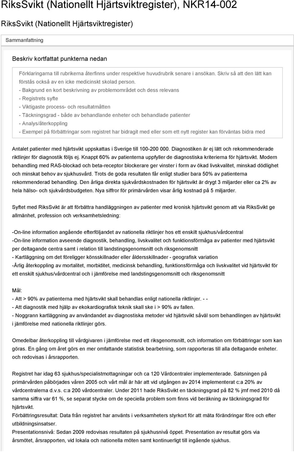 - Bakgrund en kort beskrivning av problemområdet och dess relevans - Registrets syfte - Viktigaste process- och resultatmåtten - Täckningsgrad - både av behandlande enheter och behandlade patienter -