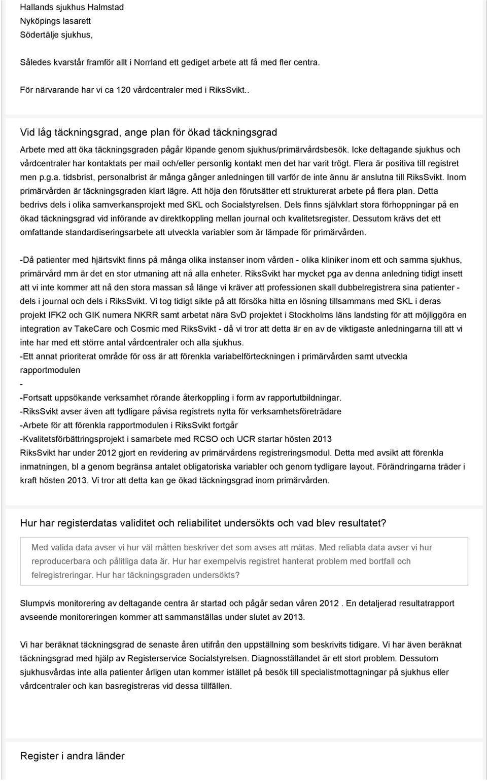 Icke deltagande sjukhus och vårdcentraler har kontaktats per mail och/eller personlig kontakt men det har varit trögt. Flera är positiva till registret men p.g.a. tidsbrist, personalbrist är många gånger anledningen till varför de inte ännu är anslutna till RiksSvikt.