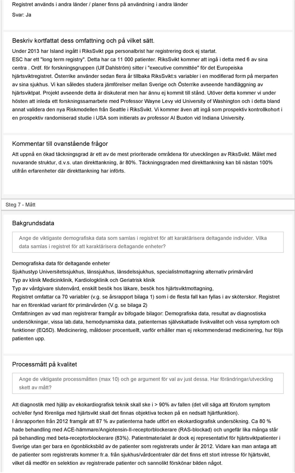 RiksSvikt kommer att ingå i detta med 6 av sina centra. Ordf. för forskningsgruppen (Ulf Dahlström) sitter i "executive committée" för det Europeiska hjärtsviktregistret.