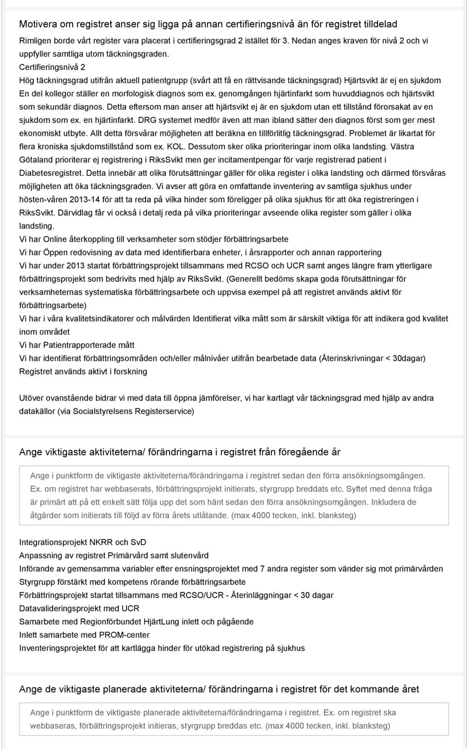 Certifieringsnivå 2 Hög täckningsgrad utifrån aktuell patientgrupp (svårt att få en rättvisande täckningsgrad) Hjärtsvikt är ej en sjukdom En del kollegor ställer en morfologisk diagnos som ex.