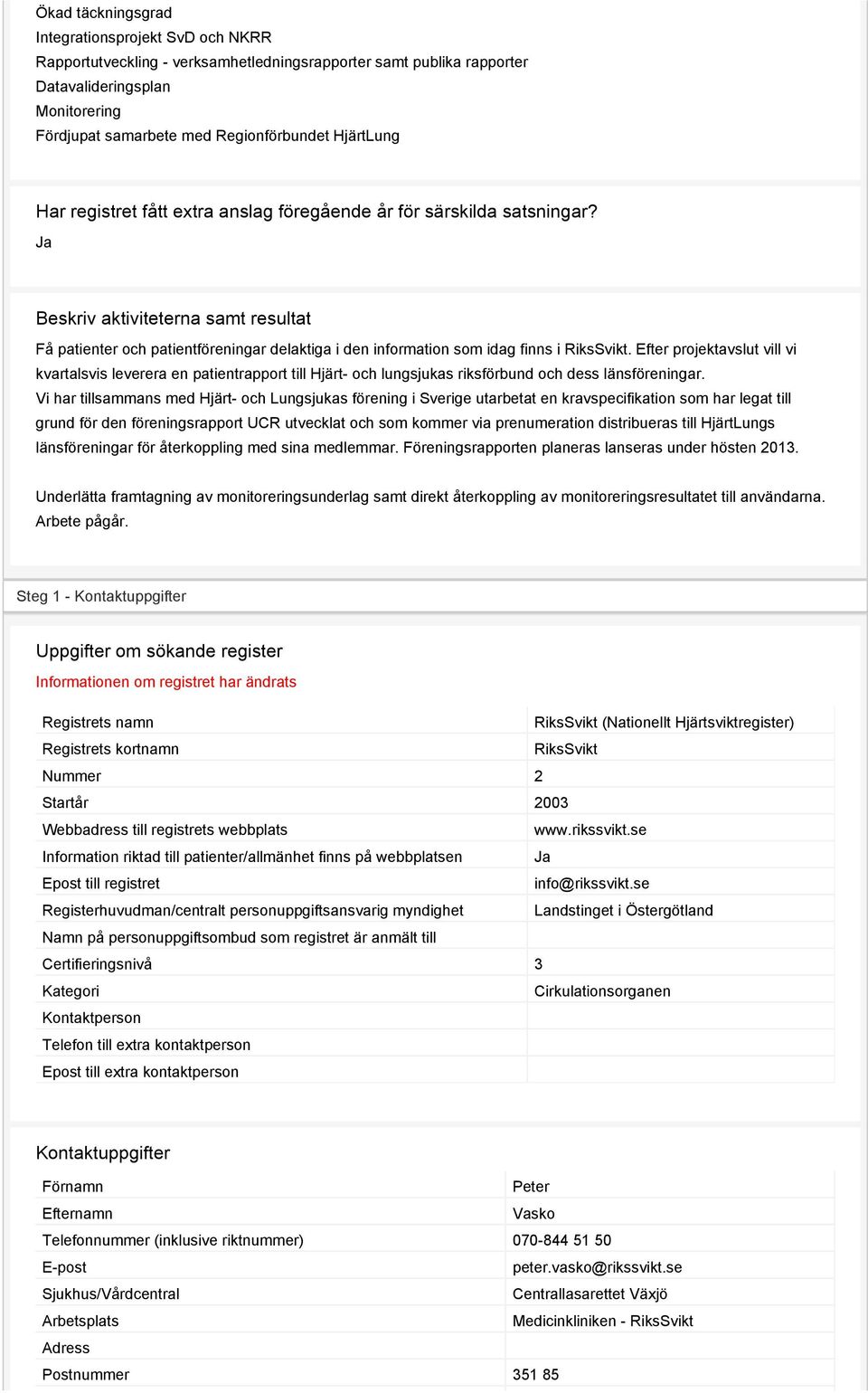 Ja Beskriv aktiviteterna samt resultat Få patienter och patientföreningar delaktiga i den information som idag finns i RiksSvikt.