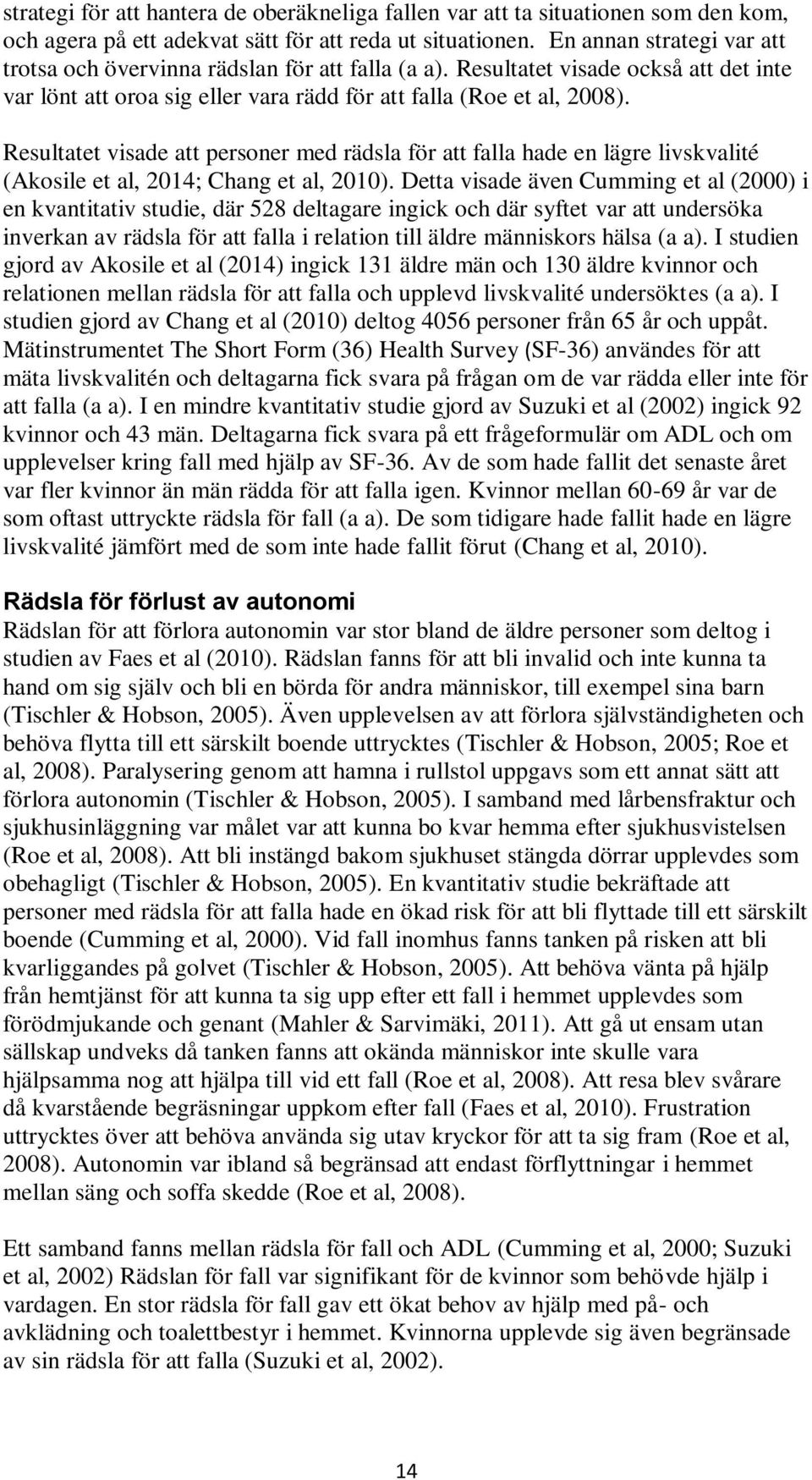 Resultatet visade att personer med rädsla för att falla hade en lägre livskvalité (Akosile et al, 2014; Chang et al, 2010).