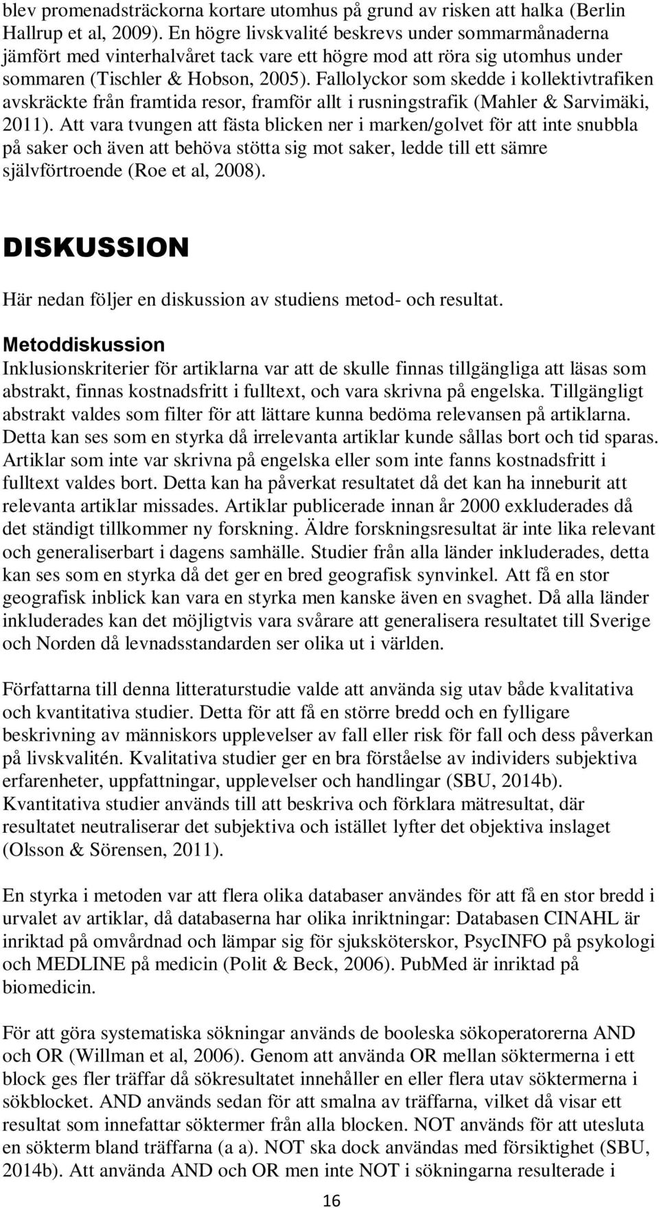 Fallolyckor som skedde i kollektivtrafiken avskräckte från framtida resor, framför allt i rusningstrafik (Mahler & Sarvimäki, 2011).