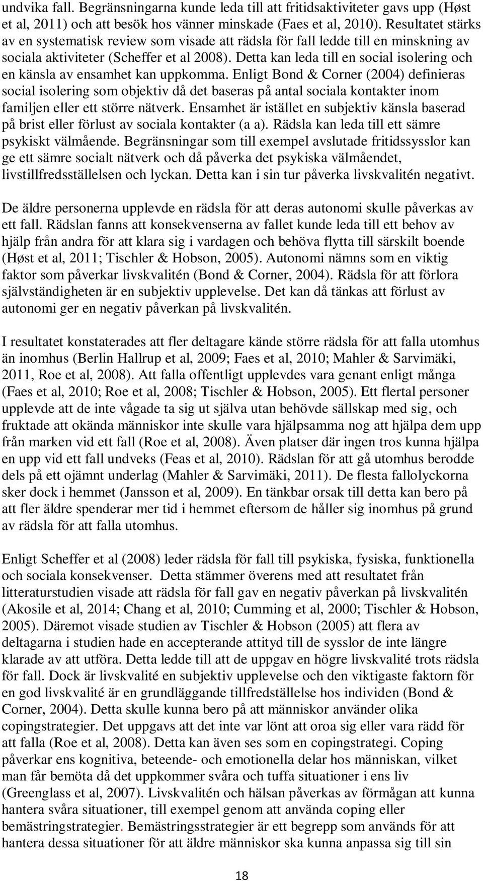 Detta kan leda till en social isolering och en känsla av ensamhet kan uppkomma.