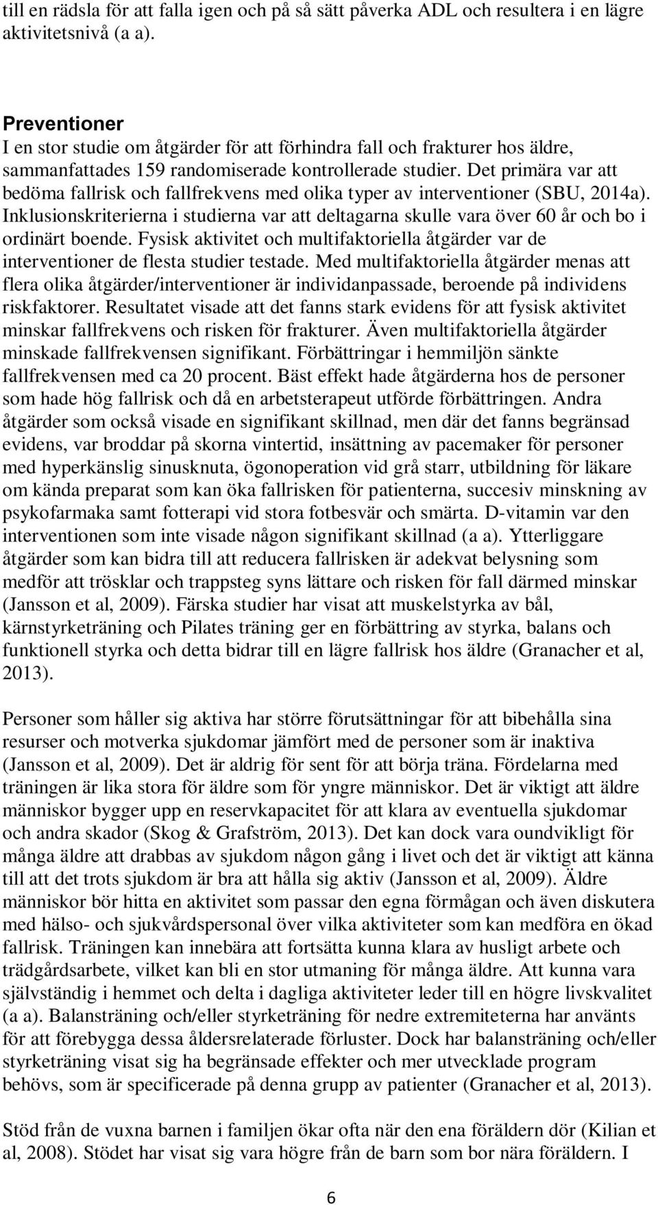 Det primära var att bedöma fallrisk och fallfrekvens med olika typer av interventioner (SBU, 2014a).