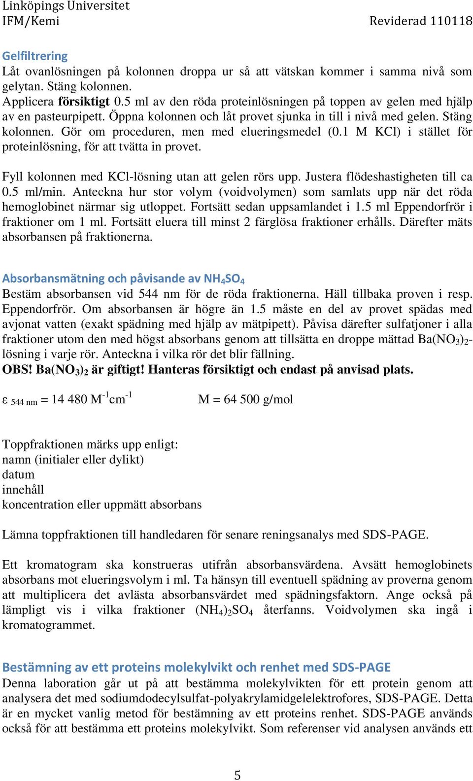 Gör om proceduren, men med elueringsmedel (0.1 M KCl) i stället för proteinlösning, för att tvätta in provet. Fyll kolonnen med KCl-lösning utan att gelen rörs upp.