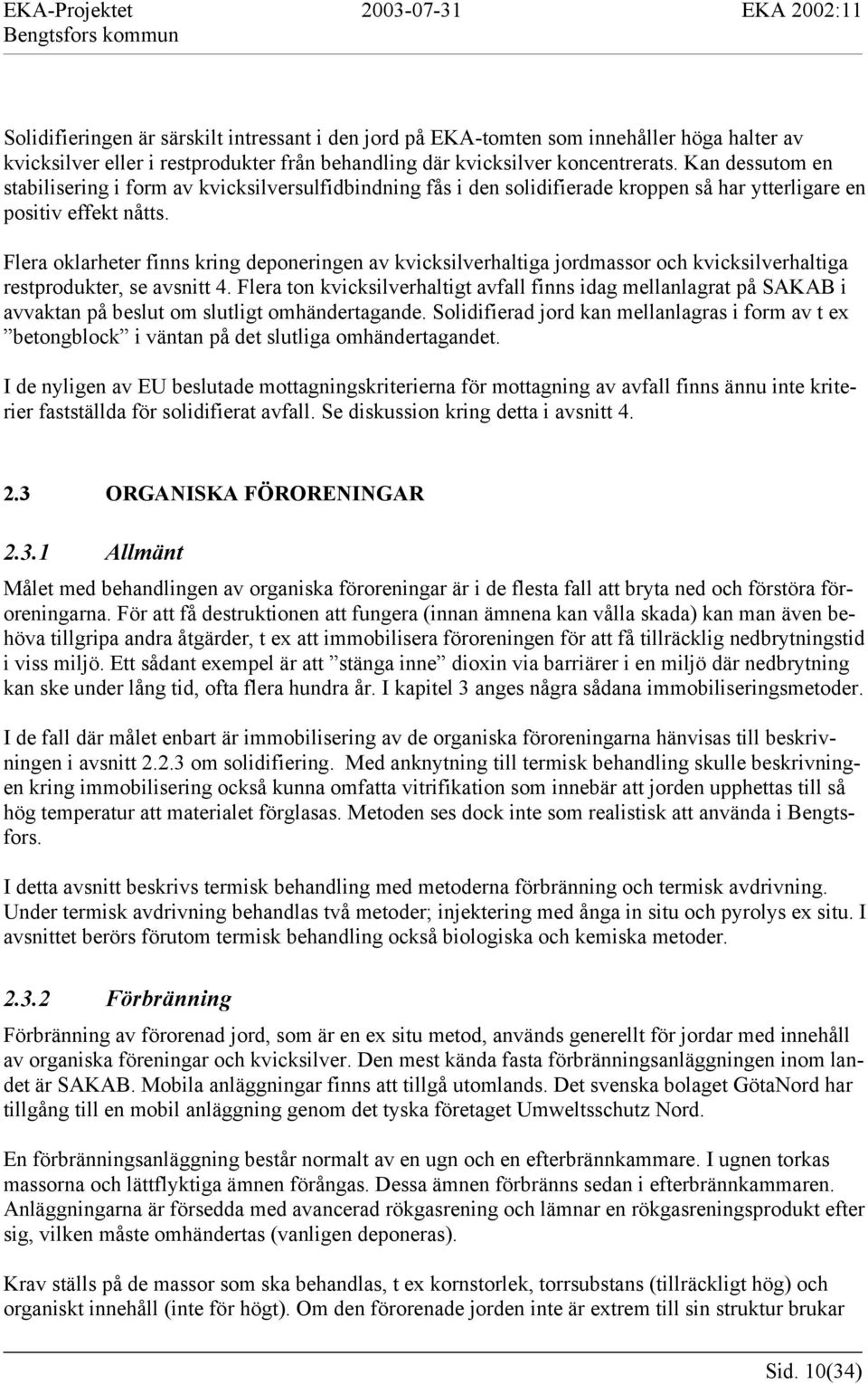 Flera oklarheter finns kring deponeringen av kvicksilverhaltiga jordmassor och kvicksilverhaltiga restprodukter, se avsnitt 4.