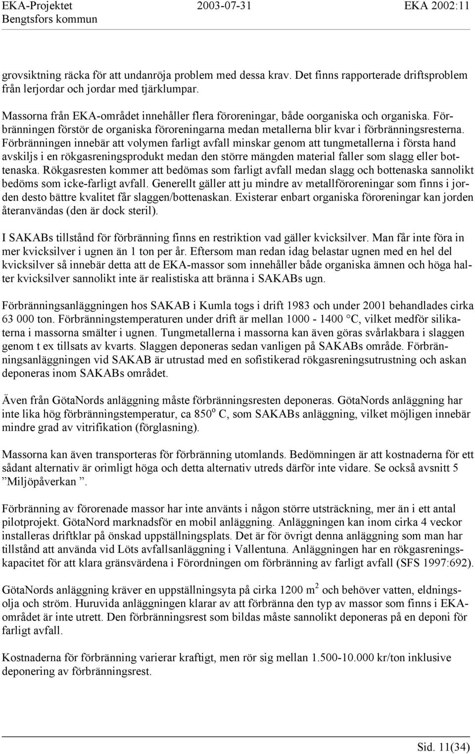 Förbränningen innebär att volymen farligt avfall minskar genom att tungmetallerna i första hand avskiljs i en rökgasreningsprodukt medan den större mängden material faller som slagg eller bottenaska.