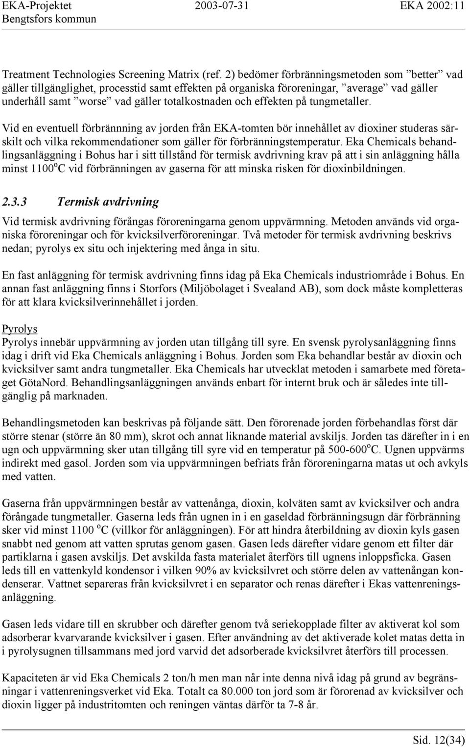 på tungmetaller. Vid en eventuell förbrännning av jorden från EKA-tomten bör innehållet av dioxiner studeras särskilt och vilka rekommendationer som gäller för förbränningstemperatur.