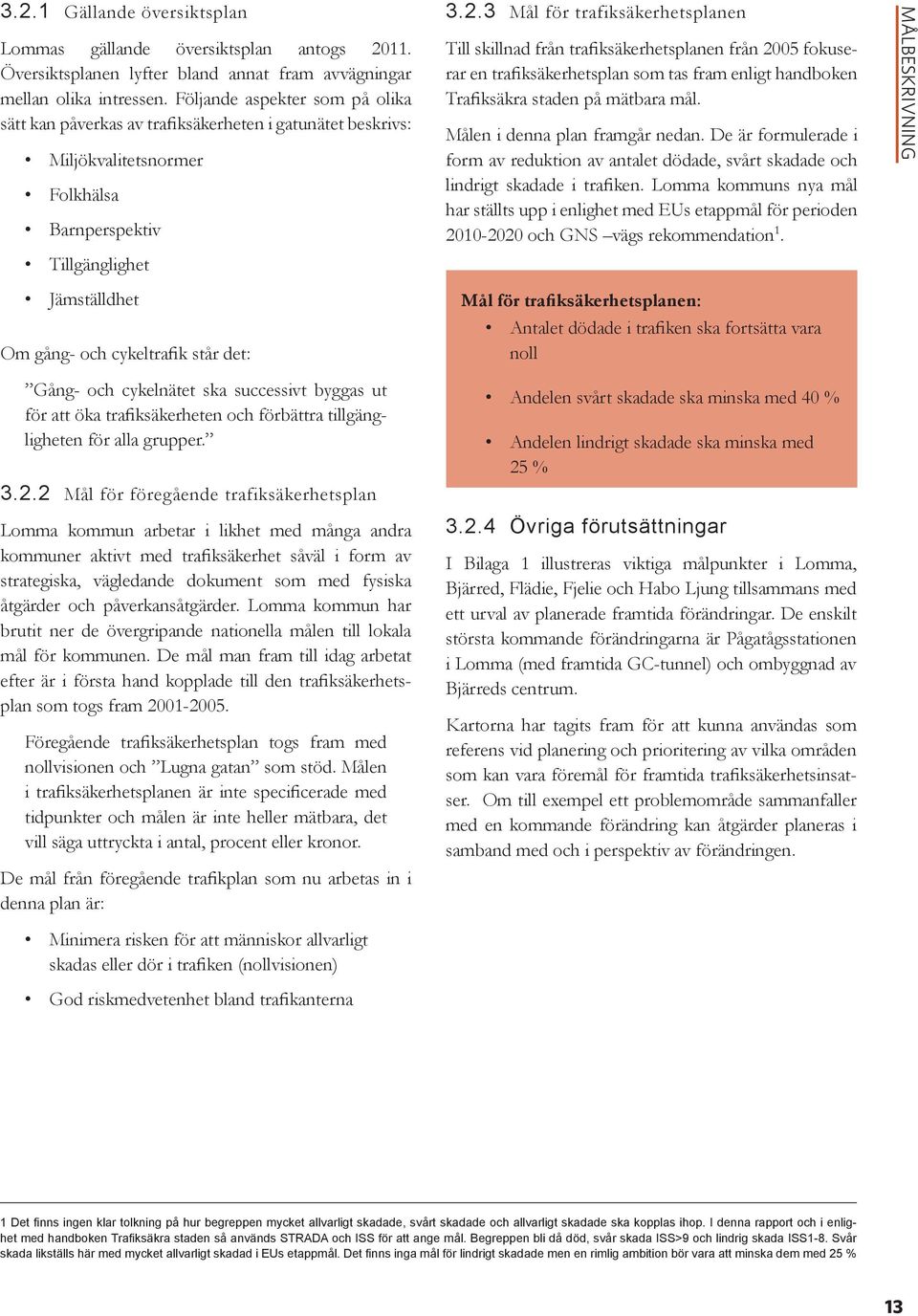 3 Mål för trafiksäkerhetsplanen Till skillnad från trafiksäkerhetsplanen från 2005 fokuserar en trafiksäkerhetsplan som tas fram enligt handboken Trafiksäkra staden på mätbara mål.