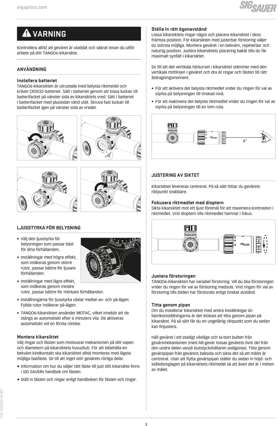 Sätt i batteriet genom att lossa luckan till batterifacket på vänster sida av kikarsiktets vred. Sätt i batteriet i batterifacket med plussidan vänd utåt.