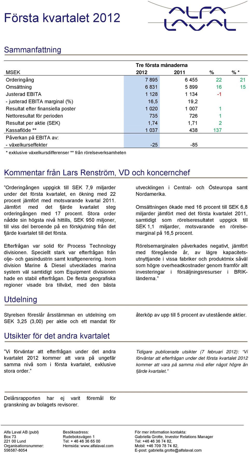 växelkurseffekter -25-85 * exklusive växelkursdifferenser ** från rörelseverksamheten Kommentar från Lars Renström, VD och koncernchef Orderingången uppgick till SEK 7,9 miljarder under det första