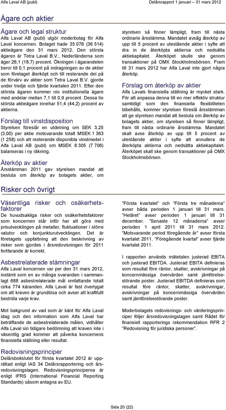 Ökningen i ägarandelen beror till 0,1 procent på indragningen av de aktier som företaget återköpt och till resterande del på de förvärv av aktier som Tetra Laval B.V.