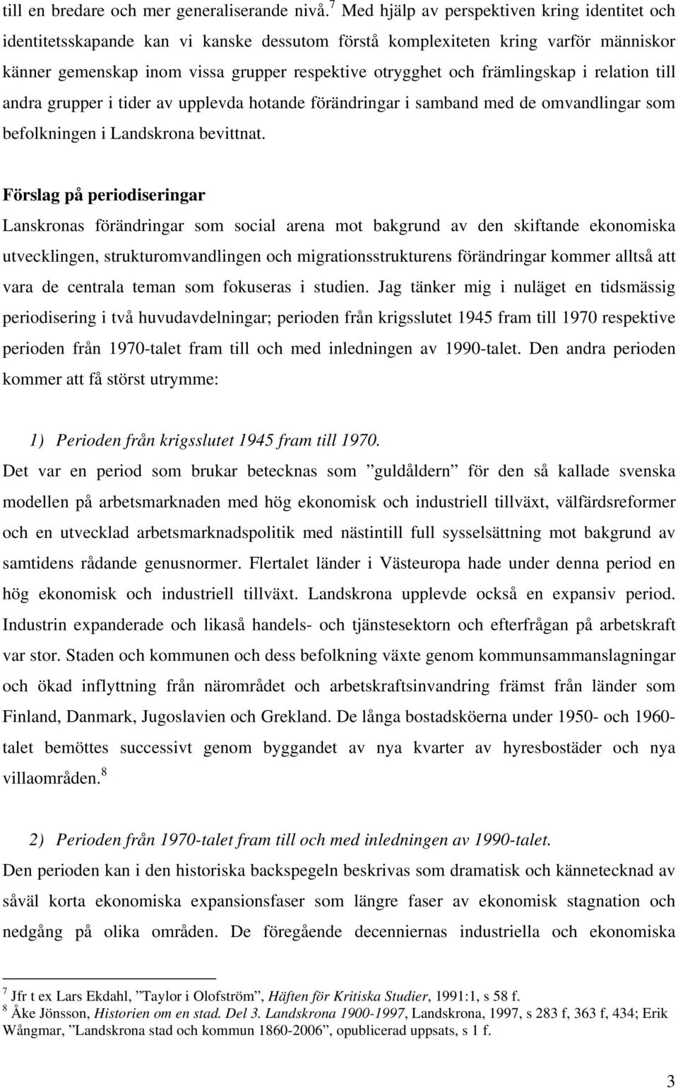 främlingskap i relation till andra grupper i tider av upplevda hotande förändringar i samband med de omvandlingar som befolkningen i Landskrona bevittnat.