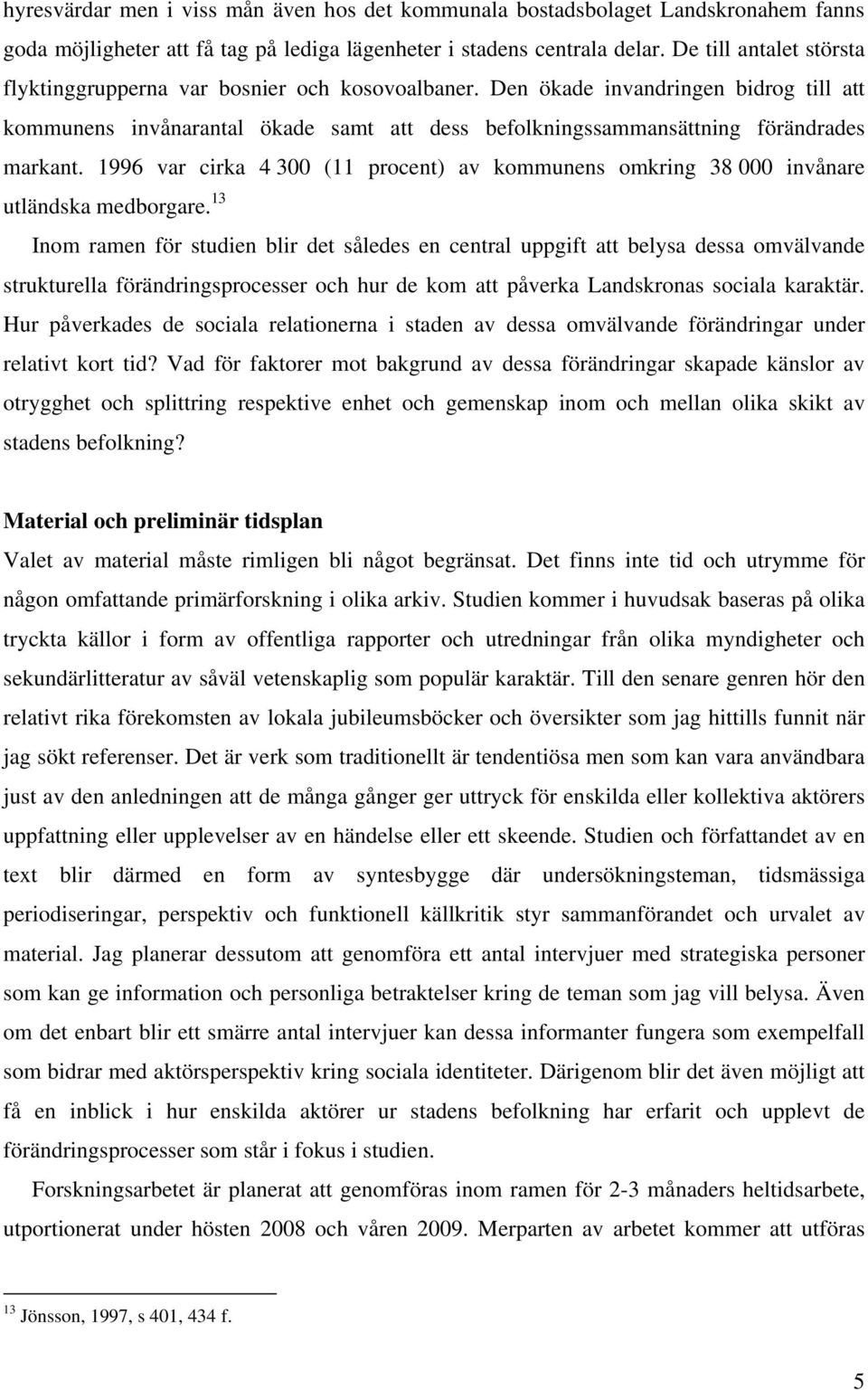 Den ökade invandringen bidrog till att kommunens invånarantal ökade samt att dess befolkningssammansättning förändrades markant.