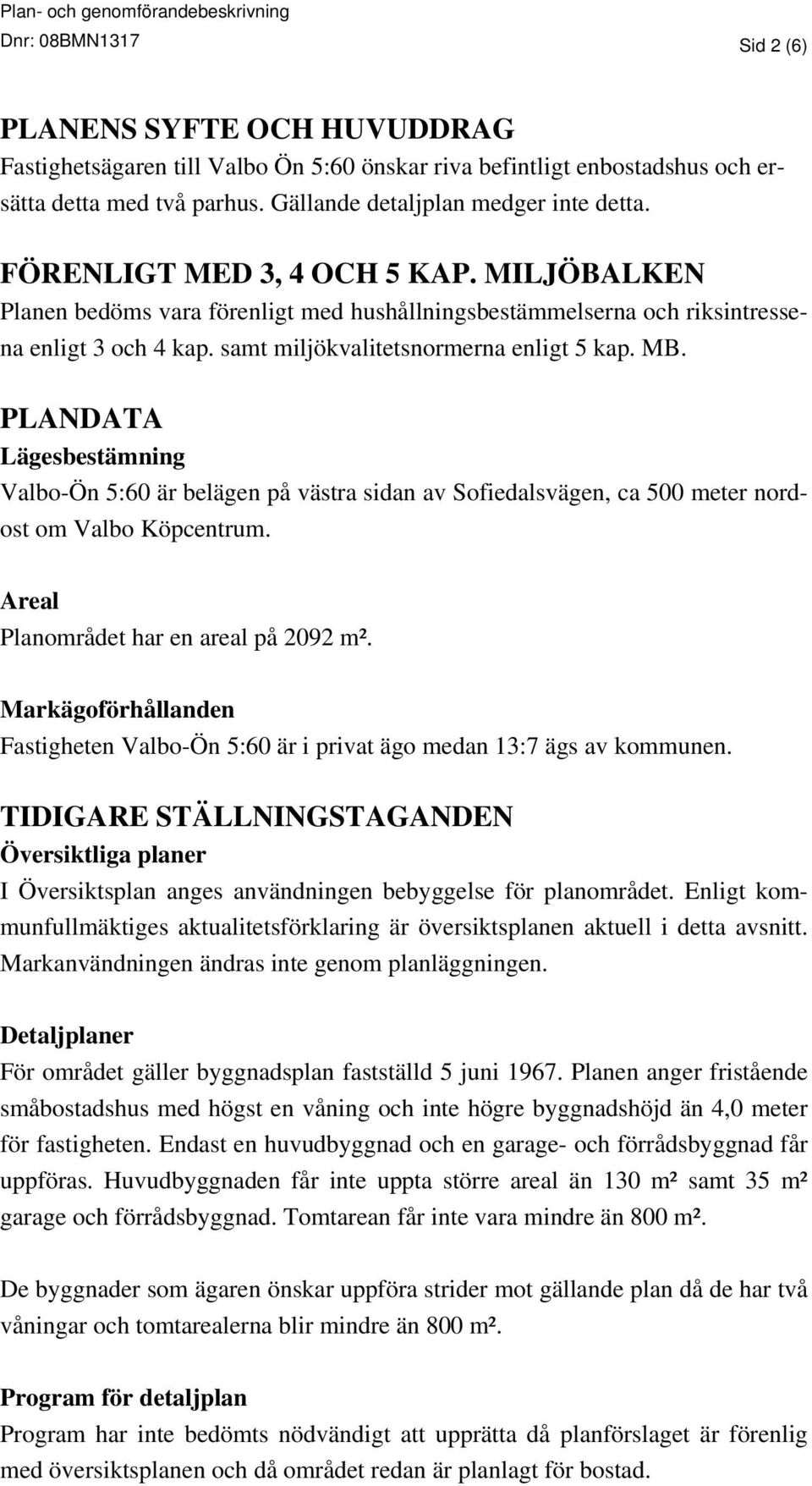 PLANDATA Lägesbestämning Valbo-Ön 5:60 är belägen på västra sidan av Sofiedalsvägen, ca 500 meter nordost om Valbo Köpcentrum. Areal Planområdet har en areal på 2092 m².