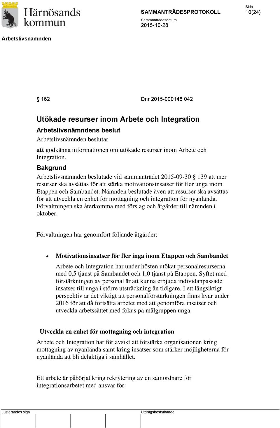 Nämnden beslutade även att resurser ska avsättas för att utveckla en enhet för mottagning och integration för nyanlända. Förvaltningen ska återkomma med förslag och åtgärder till nämnden i oktober.