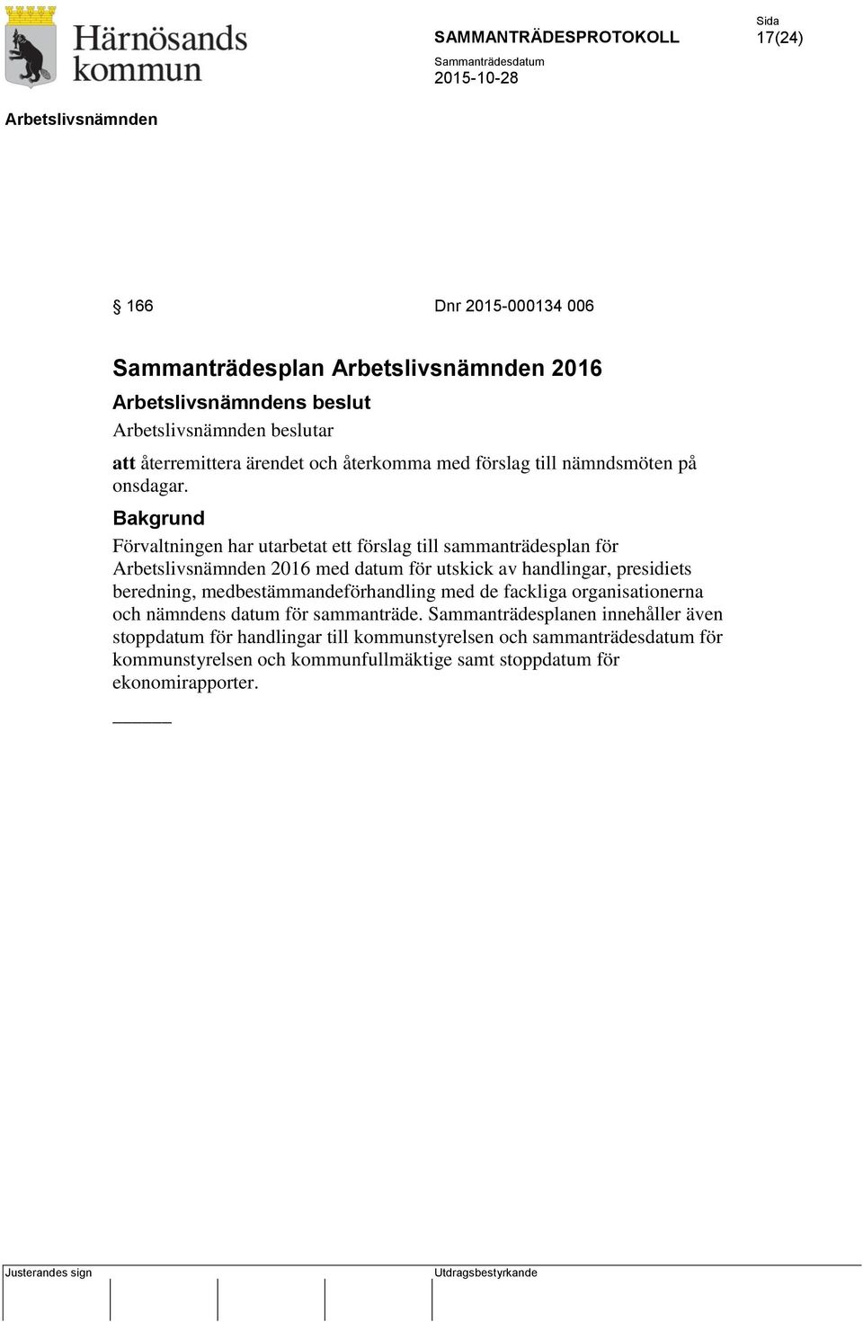 Bakgrund Förvaltningen har utarbetat ett förslag till sammanträdesplan för 2016 med datum för utskick av handlingar, presidiets beredning,