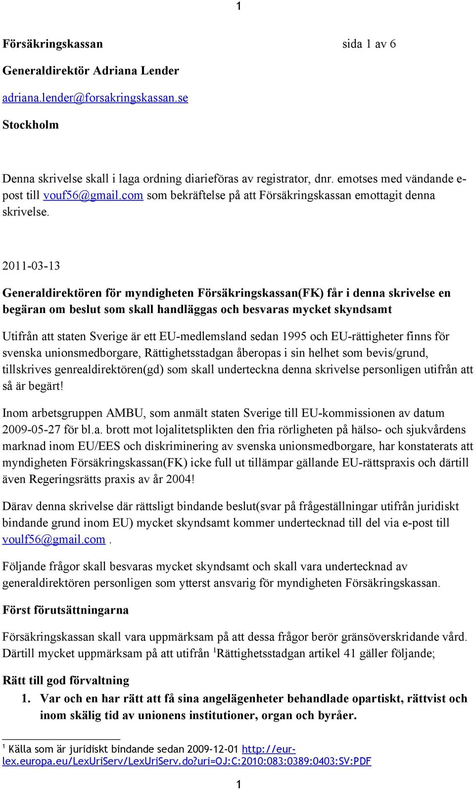 2011-03-13 Generaldirektören för myndigheten Försäkringskassan(FK) får i denna skrivelse en begäran om beslut som skall handläggas och besvaras mycket skyndsamt Utifrån att staten Sverige är ett