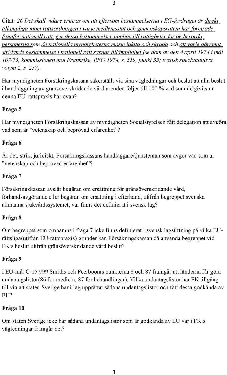 saknar tillämplighet (se dom av den 4 april 1974 i mål 167/73, kommissionen mot Frankrike, REG 1974, s. 359, punkt 35; svensk specialutgåva, volym 2, s. 257).