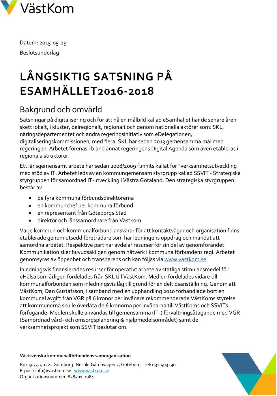 SKL har sedan 2013 gemensamma mål med regeringen. Arbetet förenas i bland annat regeringens Digital Agenda som även etableras i regionala strukturer.