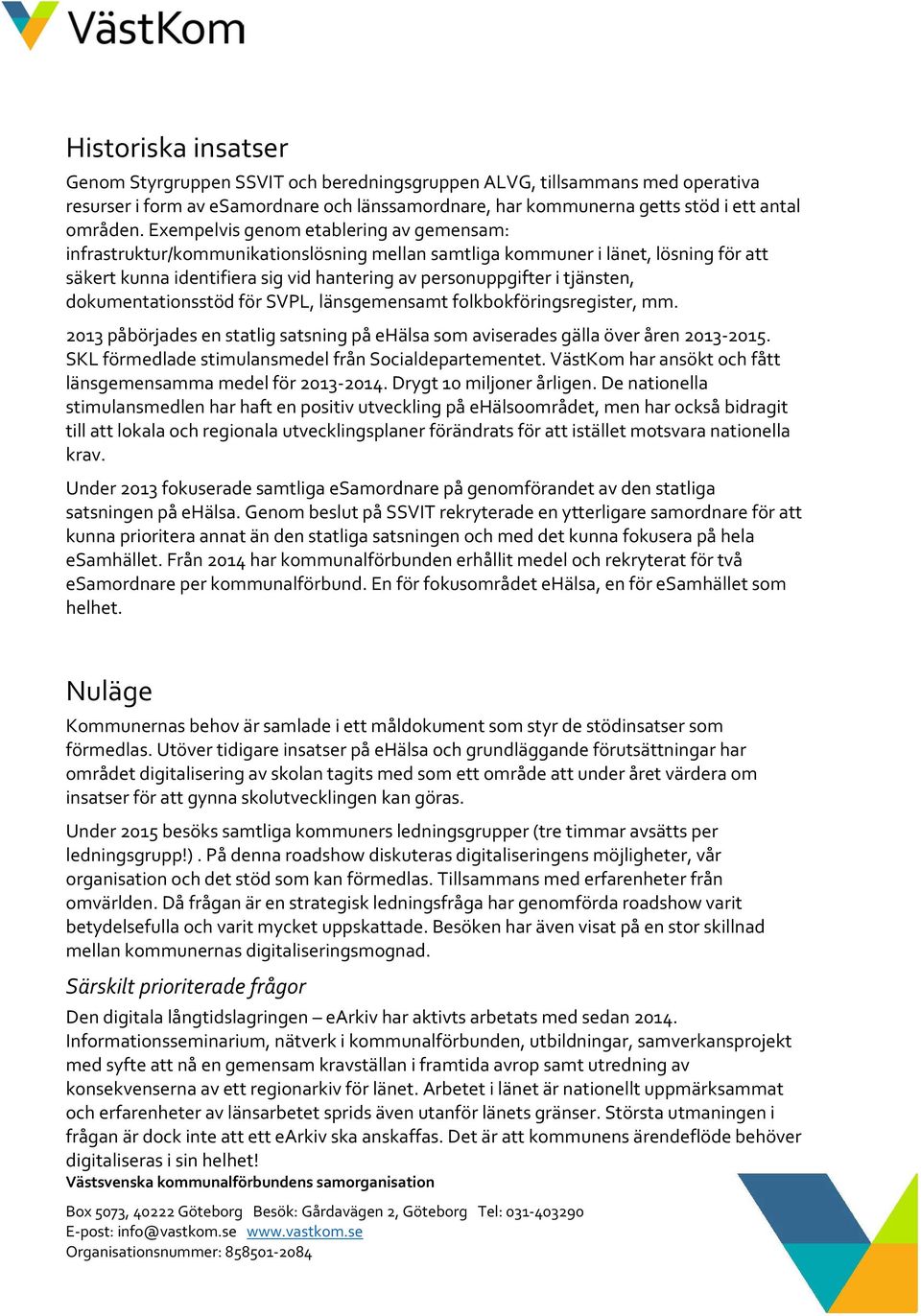 tjänsten, dokumentationsstöd för SVPL, länsgemensamt folkbokföringsregister, mm. 2013 påbörjades en statlig satsning på ehälsa som aviserades gälla över åren 2013-2015.