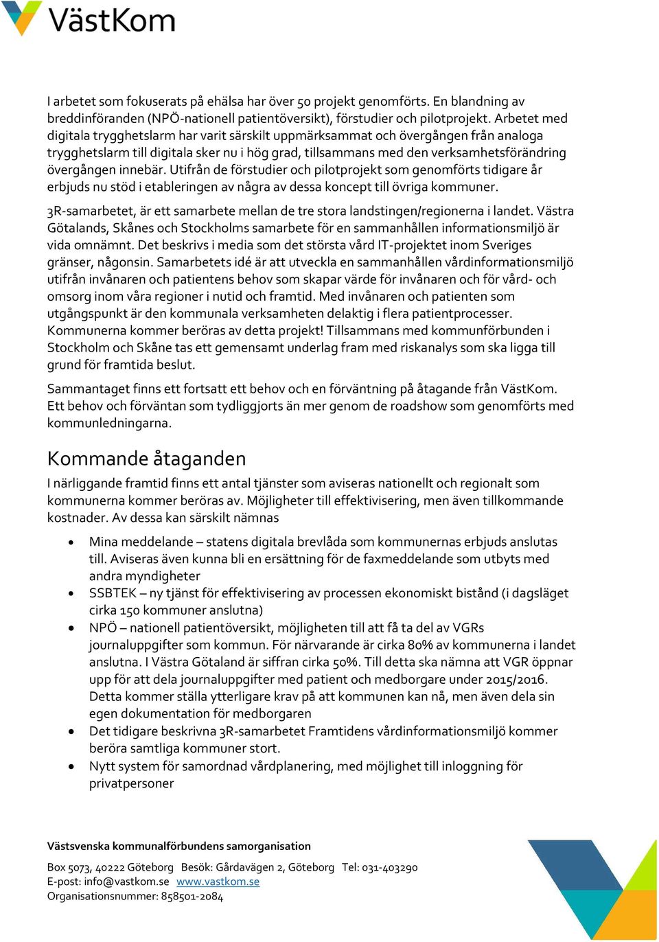 innebär. Utifrån de förstudier och pilotprojekt som genomförts tidigare år erbjuds nu stöd i etableringen av några av dessa koncept till övriga kommuner.