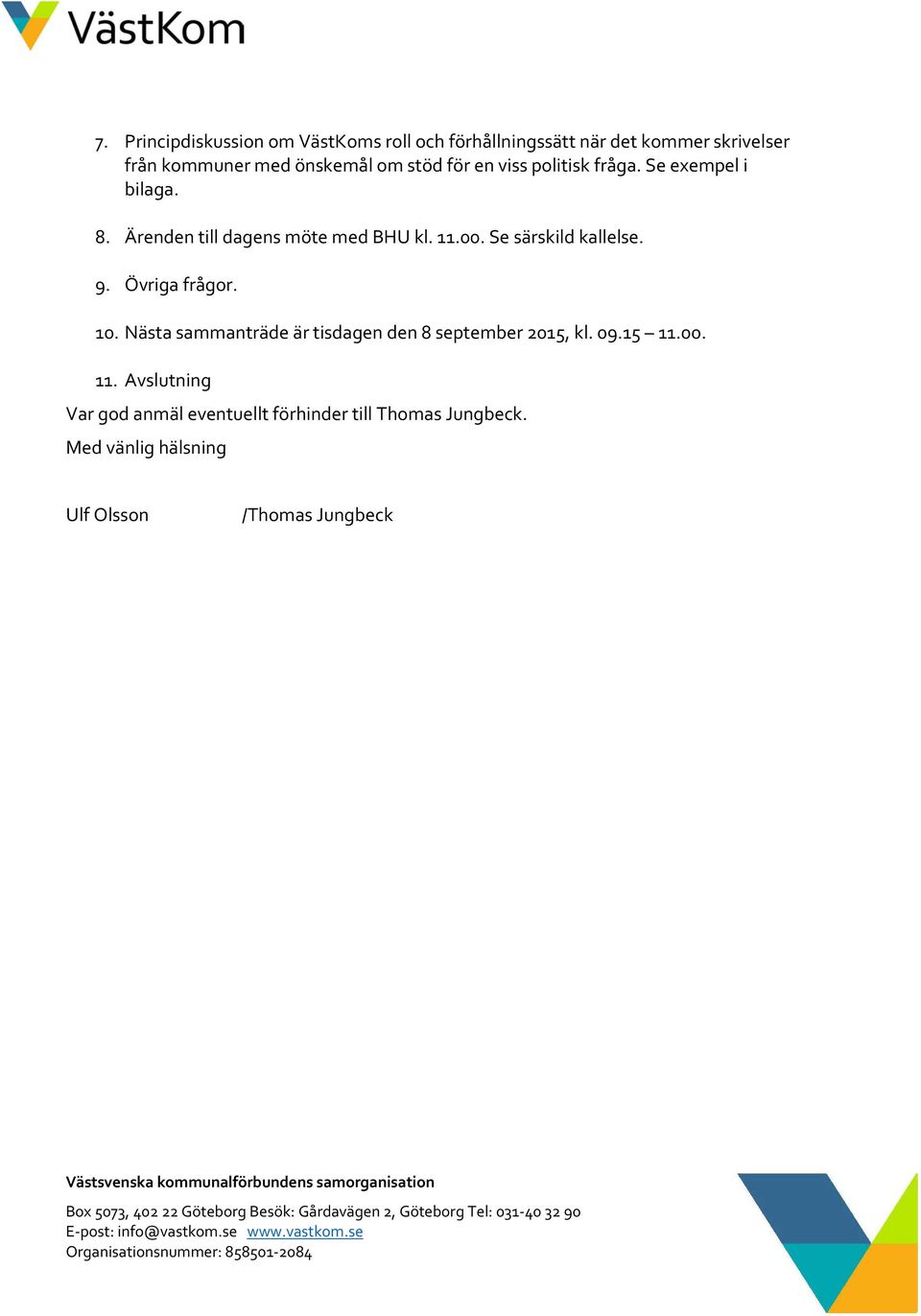 Nästa sammanträde är tisdagen den 8 september 2015, kl. 09.15 11.00. 11. Avslutning Var god anmäl eventuellt förhinder till Thomas Jungbeck.