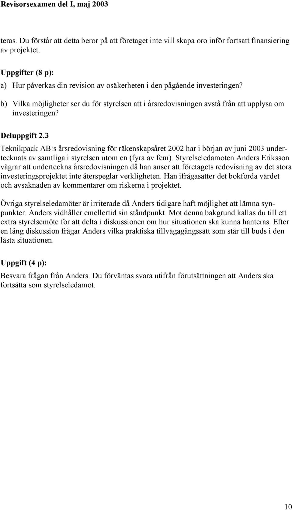 Deluppgift 2.3 Teknikpack AB:s årsredovisning för räkenskapsåret 2002 har i början av juni 2003 undertecknats av samtliga i styrelsen utom en (fyra av fem).